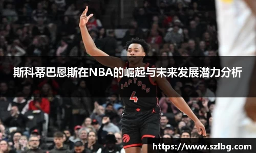 斯科蒂巴恩斯在NBA的崛起与未来发展潜力分析
